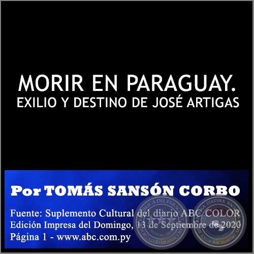 MORIR EN PARAGUAY. EXILIO Y DESTINO DE JOSÉ ARTIGAS - Por TOMÁS SANSÓN CORBO - Domingo, 13 de Septiembre de 2020